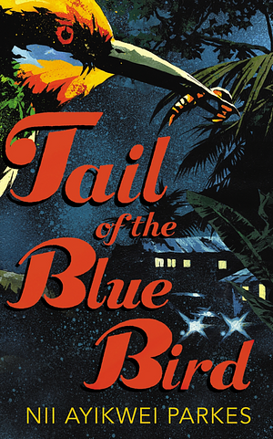 Tail of the Blue Bird by Nii Ayikwei Parkes