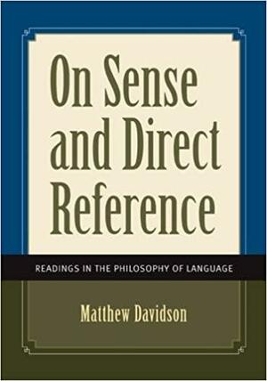 On Sense and Direct Reference: Readings in the Philosophy Ofon Sense and Direct Reference: Readings in the Philosophy of Language Language by Matthew Davidson