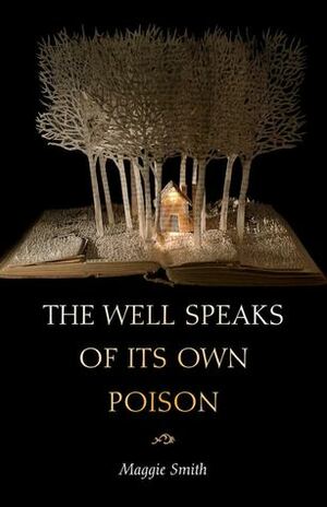 The Well Speaks of Its Own Poison by Maggie Smith