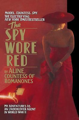 The Spy Who Wore Red: My Adventures as An Undercover Agent In World War II by Aline, Aline, Countess of Romanones, Countess of Romanones