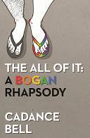 The All of It: A Bogan Rhapsody by Cadance Bell