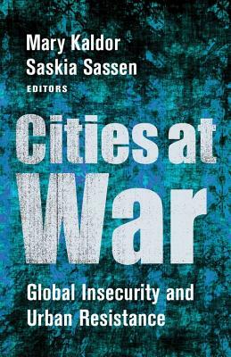 Cities at War: Global Insecurity and Urban Resistance by Saskia Sassen, Mary Kaldor