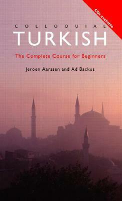 Colloquial Turkish: The Complete Course for Beginners by Jeroen Aarssen, Ad Backus