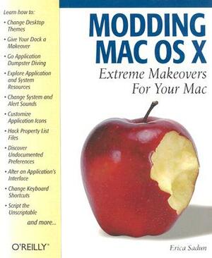 Modding Mac OS X: Extreme Makeovers for Your Mac by Erica Sadun