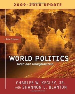 World Politics: Trends and Transformations, 2009-2010 Update Edition by Charles W. Kegley Jr., Shannon L. Blanton