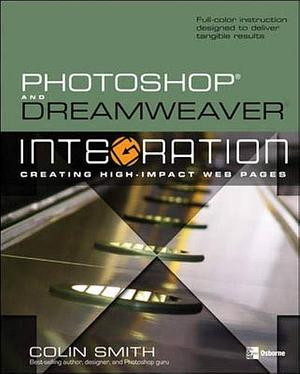 Photoshop and Dreamweaver Integration: Creating High-impact Web Pages by Colin Smith