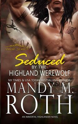 Seduced by the Highland Werewolf: An Immortal Highlander by Mandy M. Roth