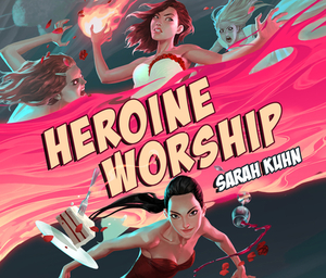 Heroine Worship by Sarah Kuhn