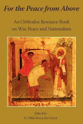 For the Peace from Above: An Orthodox Resource Book on War, Peace and Nationalism by Hildo Bos, Jim Forest