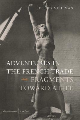 Adventures in the French Trade: Fragments Toward a Life by Jeffrey Mehlman
