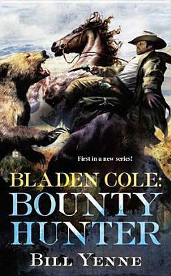 Bladen Cole: Bounty Hunter by Bill Yenne