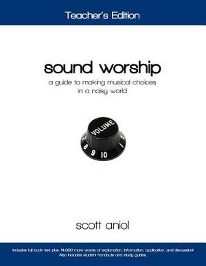 Sound Worship: Teacher's Edition: A Guide to Making Musical Choices in a Noisy World by Scott Aniol