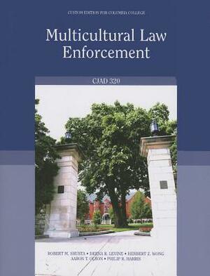 Multicultural Law Enforcement: CJAD 320, Custom Edition for Columbia College by Robert M. Shusta, Herbert Z. Wong, Deena R. Levine