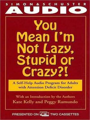 You Mean I'm Not Lazy, Stupid or Crazy?: A Self-help Audio Program for Adults with Attention Deficit Disorder by Peggy Ramundo, Kate Kelly