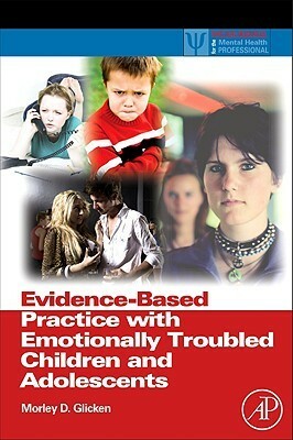 Evidence-Based Practice with Emotionally Troubled Children and Adolescents by Morley D. Glicken