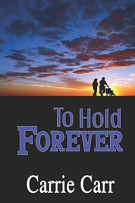 To Hold Forever by Carrie L. Carr