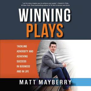 Winning Plays: Tackling Adversity and Achieving Success in Business and in Life by Matt Mayberry