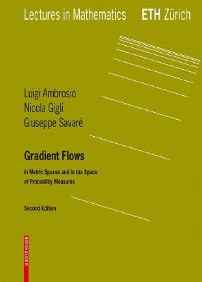 Gradient Flows: In Metric Spaces and in the Space of Probability Measures by Luigi Ambrosio, Giuseppe Savare, Nicola Gigli