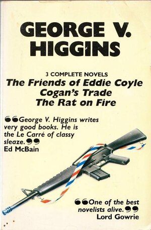 3 Complete Novels:Friends of Eddie Coyle, Cogan's Trade & Rat on Fire by George V. Higgins