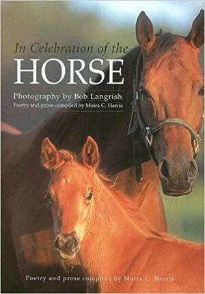 In Celebration of the Horse by Moira C. Harris, Bob Langrish