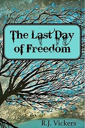The Last Day of Freedom by R.J. Vickers