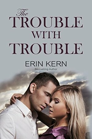 The Trouble with Trouble by Erin Kern