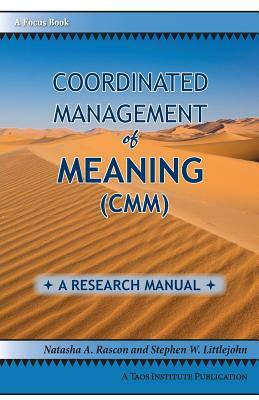 Coordinated Management of Meaning (CMM): A Research Manual by Stephen W. Littlejohn, Natasha a. Rascon