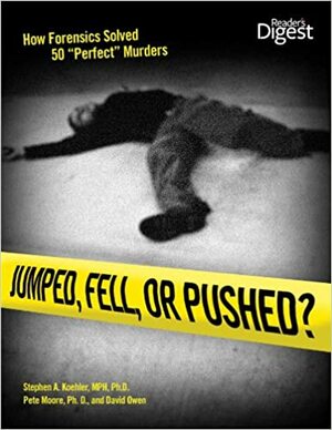 Jumped, Fell, or Pushed: How Forensics Solved 50 "Perfect" Murders by Stephen A. Koehler