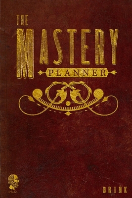 The Mastery Planner: Your Workbook for Success by Jason Brink, Pia Brink