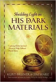 Shedding Light on His Dark Materials: Exploring Hidden Spiritual Themes in Philip Pullman's Popular Series by Kurt Bruner, Jim Ware