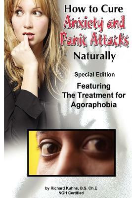 How to Cure Anxiety and Panic Attacks Naturally: --Special Edition Featuring the Treatment for Agoraphobia by Jonquelyne Kalmbach, Richard L. Kuhns