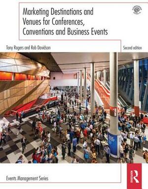 Marketing Destinations and Venues for Conferences, Conventions and Business Events by Tony Rogers, Rob Davidson