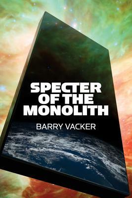 Specter of the Monolith: Nihilism, the Sublime, and Human Destiny in Space-From Apollo and Hubble to 2001, Star Trek, and Interstellar by Barry Vacker
