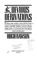 Devious Derivations: Popular Misconceptions, and More Than 1,000 True Origins of Common Words and Phrases by Hugh Rawson