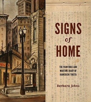 Signs of Home: The Paintings and Wartime Diary of Kamekichi Tokita by Stephen H. Sumida, Barbara Johns
