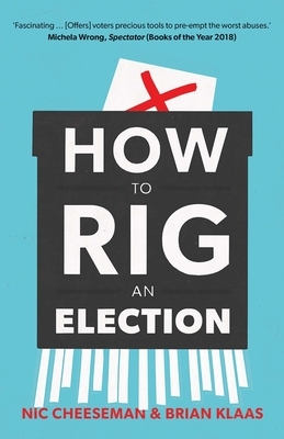 How to Rig an Election by Brian Klaas, Nic Cheeseman