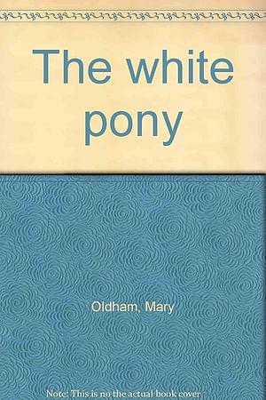 The White Pony by Mary Oldham