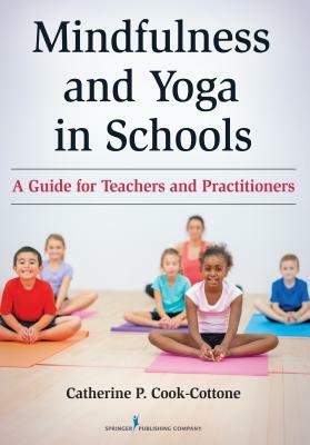 Mindfulness and Yoga in Schools: A Guide for Teachers and Practitioners by Catherine P. Cook-Cottone