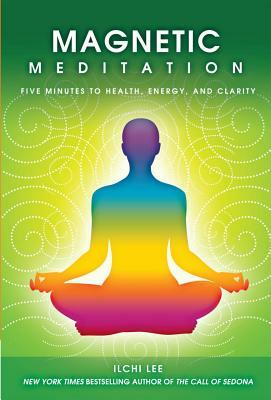 Magnetic Meditation: 5 Minutes to Health, Energy, and Clarity by Ilchi Lee