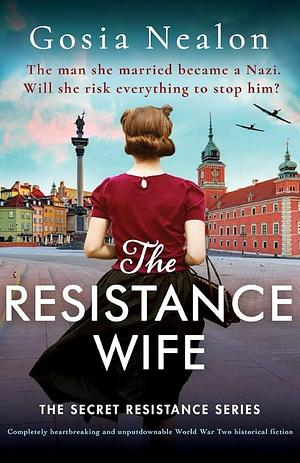 The Resistance Wife: Completely heartbreaking and unputdownable World War Two historical fiction by Gosia Nealon, Gosia Nealon