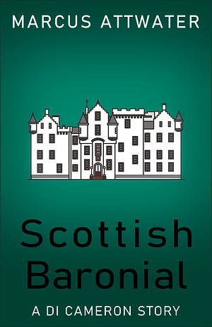 Scottish Baronial: A DI Cameron Story by Marcus Attwater