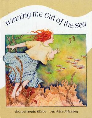 Winning the Girl of the Sea by Brenda Silsbe, Alice Priestley