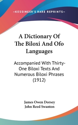 A Dictionary of the Biloxi and Ofo Languages: Accompanied with Thirty-One Biloxi Texts and Numerous Biloxi Phrases (1912) by John Reed Swanton, James Owen Dorsey