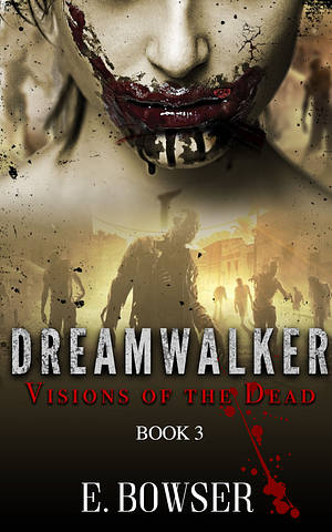 Dream Walker: Visions of The Dead Book 3 by E. Bowser, E. Bowser