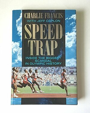 Speed Trap: Inside The Biggest Scandal In Olympic History by Charlie Francis