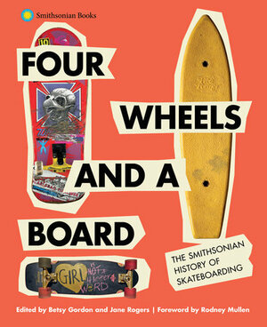 Four Wheels and a Board: The Smithsonian History of Skateboarding by Jane Rogers, Betsy Gordon