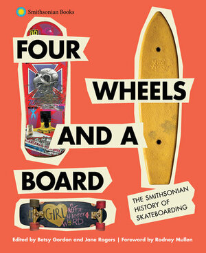 Four Wheels and a Board: The Smithsonian History of Skateboarding by Betsy Gordon, Jane Rogers