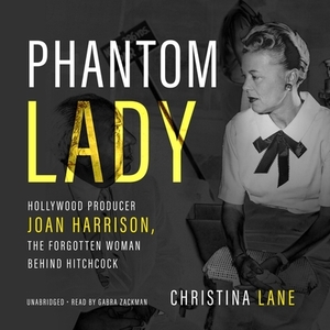 Phantom Lady: Hollywood Producer Joan Harrison, the Forgotten Woman Behind Hitchcock by Christina Lane