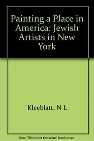 Painting a Place in America: Jewish Artists in New York, 1900-1945 : A Tribute to the Educational Alliance Art School by Norman L. Kleeblatt