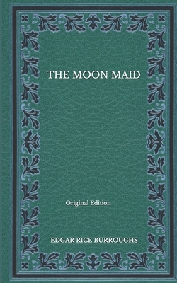 The Moon Maid - Original Edition by Edgar Rice Burroughs